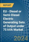 EU - Diesel or Semi-Diesel Electric Generating Sets of Output under 75 kVA - Market Analysis, Forecast, Size, Trends and Insights- Product Image
