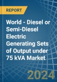 World - Diesel or Semi-Diesel Electric Generating Sets of Output under 75 kVA - Market Analysis, Forecast, Size, Trends and Insights- Product Image