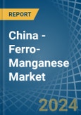 China - Ferro-Manganese - Market Analysis, Forecast, Size, Trends and Insights- Product Image