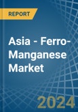 Asia - Ferro-Manganese - Market Analysis, Forecast, Size, Trends and Insights- Product Image