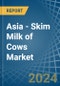 Asia - Skim Milk of Cows - Market Analysis, Forecast, Size, Trends and Insights - Product Thumbnail Image