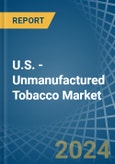 U.S. - Unmanufactured Tobacco - Market Analysis, Forecast, Size, Trends and Insights- Product Image