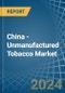 China - Unmanufactured Tobacco - Market Analysis, Forecast, Size, Trends and Insights - Product Image