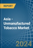 Asia - Unmanufactured Tobacco - Market Analysis, Forecast, Size, Trends and Insights- Product Image