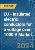 EU - Insulated electric conductors for a voltage over 1000 V - Market analysis, forecast, Size, Trends and Insights- Product Image