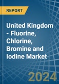 United Kingdom - Fluorine, Chlorine, Bromine and Iodine - Market Analysis, Forecast, Size, Trends and Insights- Product Image