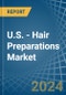 U.S. - Hair Preparations - Market Analysis, Forecast, Size, Trends and Insights - Product Thumbnail Image