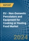 EU - Non-Domestic Percolators and Equipment for Cooking or Heating Food - Market Analysis, forecast, Size, Trends and Insights - Product Image