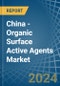 China - Organic Surface Active Agents - Market Analysis, Forecast, Size, Trends and Insights - Product Image