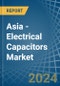 Asia - Electrical Capacitors - Market Analysis, Forecast, Size, Trends and Insights - Product Image