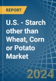 U.S. - Starch other than Wheat, Corn or Potato - Market Analysis, Forecast, Size, Trends and Insights- Product Image