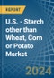 U.S. - Starch other than Wheat, Corn or Potato - Market Analysis, Forecast, Size, Trends and Insights - Product Thumbnail Image