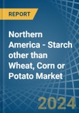 Northern America - Starch other than Wheat, Corn or Potato - Market Analysis, Forecast, Size, Trends and Insights- Product Image