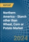 Northern America - Starch other than Wheat, Corn or Potato - Market Analysis, Forecast, Size, Trends and Insights - Product Image