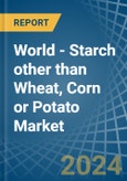World - Starch other than Wheat, Corn or Potato - Market Analysis, Forecast, Size, Trends and Insights- Product Image