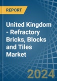 United Kingdom - Refractory Bricks, Blocks and Tiles - Market Analysis, Forecast, Size, Trends and Insights- Product Image