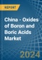 China - Oxides of Boron and Boric Acids - Market Analysis, Forecast, Size, Trends and Insights - Product Image