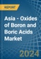 Asia - Oxides of Boron and Boric Acids - Market Analysis, Forecast, Size, Trends and Insights - Product Image