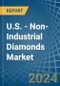 U.S. - Non-Industrial Diamonds - Market Analysis, Forecast, Size, Trends and Insights - Product Thumbnail Image