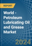 World - Petroleum Lubricating Oil and Grease - Market Analysis, Forecast, Size, Trends and Insights- Product Image