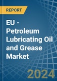 EU - Petroleum Lubricating Oil and Grease - Market Analysis, Forecast, Size, Trends and Insights- Product Image