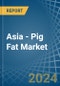 Asia - Pig Fat - Market Analysis, Forecast, Size, Trends and Insights - Product Image