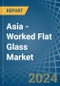 Asia - Worked Flat Glass - Market Analysis, Forecast, Size, Trends and Insights - Product Image