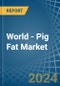 World - Pig Fat - Market Analysis, Forecast, Size, Trends and Insights - Product Image