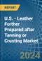 U.S. - Leather Further Prepared after Tanning or Crusting - Market Analysis, Forecast, Size, Trends and Insights - Product Thumbnail Image