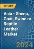Asia - Sheep, Goat, Swine or Reptile Leather - Market Analysis, Forecast, Size, Trends and Insights- Product Image