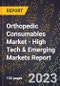2023 Global Forecast for Orthopedic Consumables Market (2024-2029 Outlook) - High Tech & Emerging Markets Report - Product Image