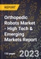 2023 Global Forecast for Orthopedic Robots Market (2024-2029 Outlook) - High Tech & Emerging Markets Report - Product Image