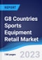 G8 Countries Sports Equipment Retail Market Summary, Competitive Analysis and Forecast, 2018-2027 - Product Image