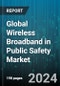 Global Wireless Broadband in Public Safety Market by Offering (Hardware, Services, Software), Technology (Cellular M2M, WI-FI), Application, End-User - Forecast 2024-2030 - Product Image