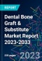 Dental Bone Graft & Substitute Market Report 2023-2033 - Product Image