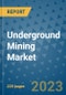 Underground Mining Market - Global Industry Analysis, Size, Share, Growth, Trends, and Forecast 2023-2030 - By Product, Technology, Grade, Application, End-user and Region - Product Thumbnail Image