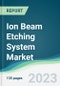 Ion Beam Etching System Market - Forecasts from 2023 to 2028 - Product Image