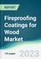 Fireproofing Coatings for Wood Market - Forecasts from 2023 to 2028 - Product Thumbnail Image
