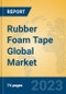 Rubber Foam Tape Global Market Insights 2023, Analysis and Forecast to 2028, by Manufacturers, Regions, Technology, Application, Product Type - Product Image