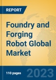 Foundry and Forging Robot Global Market Insights 2023, Analysis and Forecast to 2028, by Manufacturers, Regions, Technology, Application, Product Type- Product Image