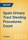 Spain Urinary Tract Stenting Procedures Count by Segments (Prostatic Stenting Procedures, Ureteral Stenting Procedures and Urethral Stenting Procedures) and Forecast to 2030- Product Image