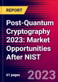 Post-Quantum Cryptography 2023: Market Opportunities After NIST- Product Image