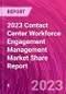 2023 Contact Center Workforce Engagement Management Market Share Report - Product Thumbnail Image