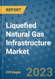 Liquefied Natural Gas Infrastructure Market - Global Industry Analysis, Size, Share, Growth, Trends, and Forecast 2023-2030 - By Product, Technology, Grade, Application, End-user and Region- Product Image