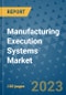 Manufacturing Execution Systems Market - Global Industry Analysis, Size, Share, Growth, Trends, and Forecast 2023-2030 - By Product, Technology, Grade, Application, End-user and Region - Product Image