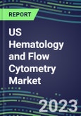 2023 US Hematology and Flow Cytometry Market: 2022 Analyzer and Consumable Supplier Shares, 2022-2027 Segment Forecasts by Test, Competitive Intelligence, Emerging Technologies, Instrumentation and Opportunities for Suppliers- Product Image