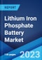 Lithium Iron Phosphate Battery Market by Type, Voltage (Low, Medium, High), Capacity, End User, and Region 2023-2028 - Product Image