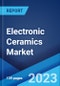Electronic Ceramics Market: Global Industry Trends, Share, Size, Growth, Opportunity and Forecast 2023-2028 - Product Image