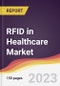 RFID in Healthcare Market: Trends, Opportunities and Competitive Analysis (2023-2028) - Product Thumbnail Image