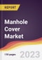 Manhole Cover Market: Trends, Opportunities and Competitive Analysis (2023-2028) - Product Image